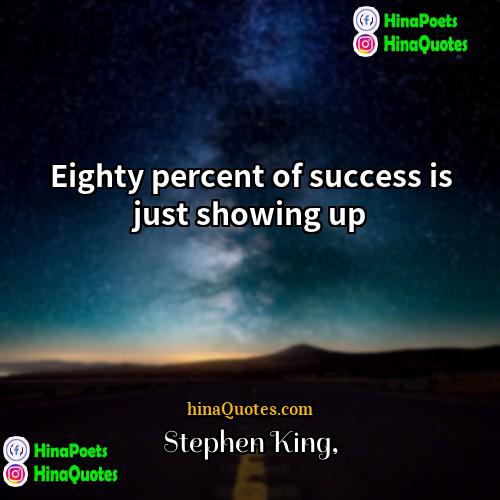 Stephen King Quotes | Eighty percent of success is just showing